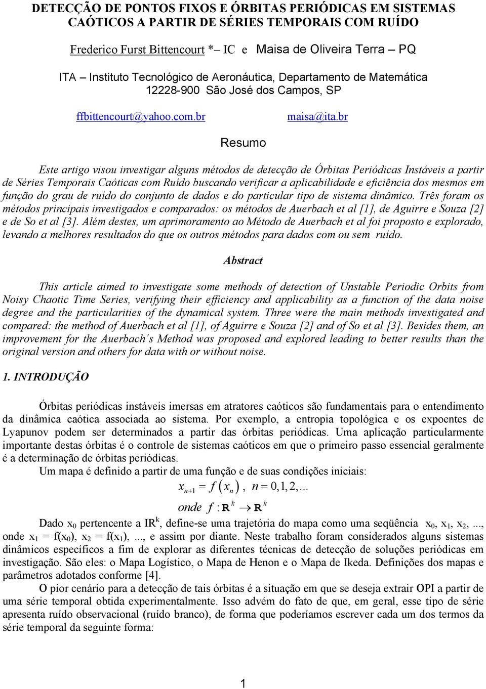 br Resumo Este artigo visou investigar alguns métodos de detecção de Órbitas Periódicas Instáveis a partir de Séries Temporais Caóticas com Ruído buscando verificar a aplicabilidade e eficiência dos