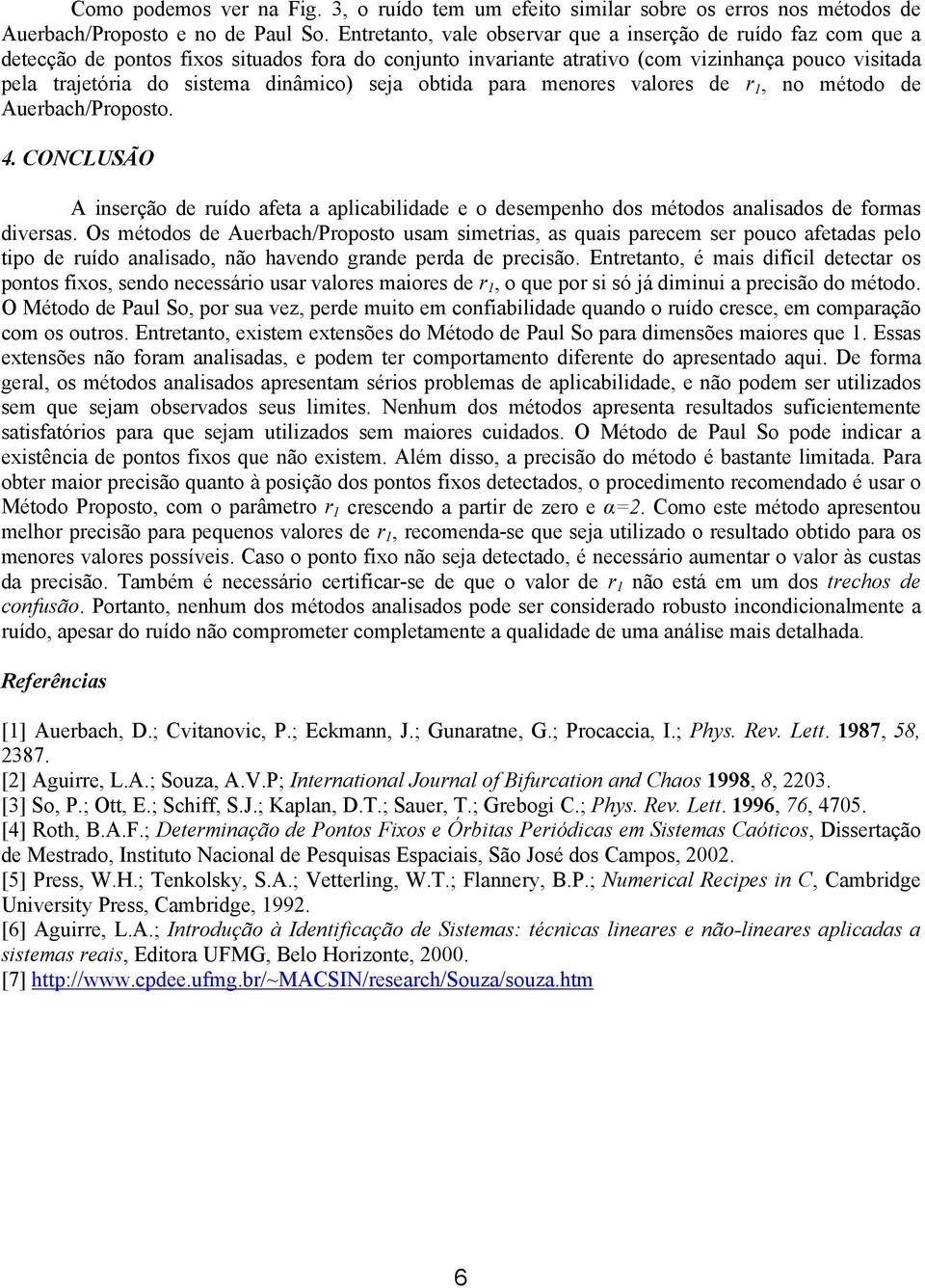 dinâmico) seja obtida para menores valores de r 1, no método de Auerbach/Proposto. 4. CONCLUSÃO A inserção de ruído afeta a aplicabilidade e o desempenho dos métodos analisados de formas diversas.