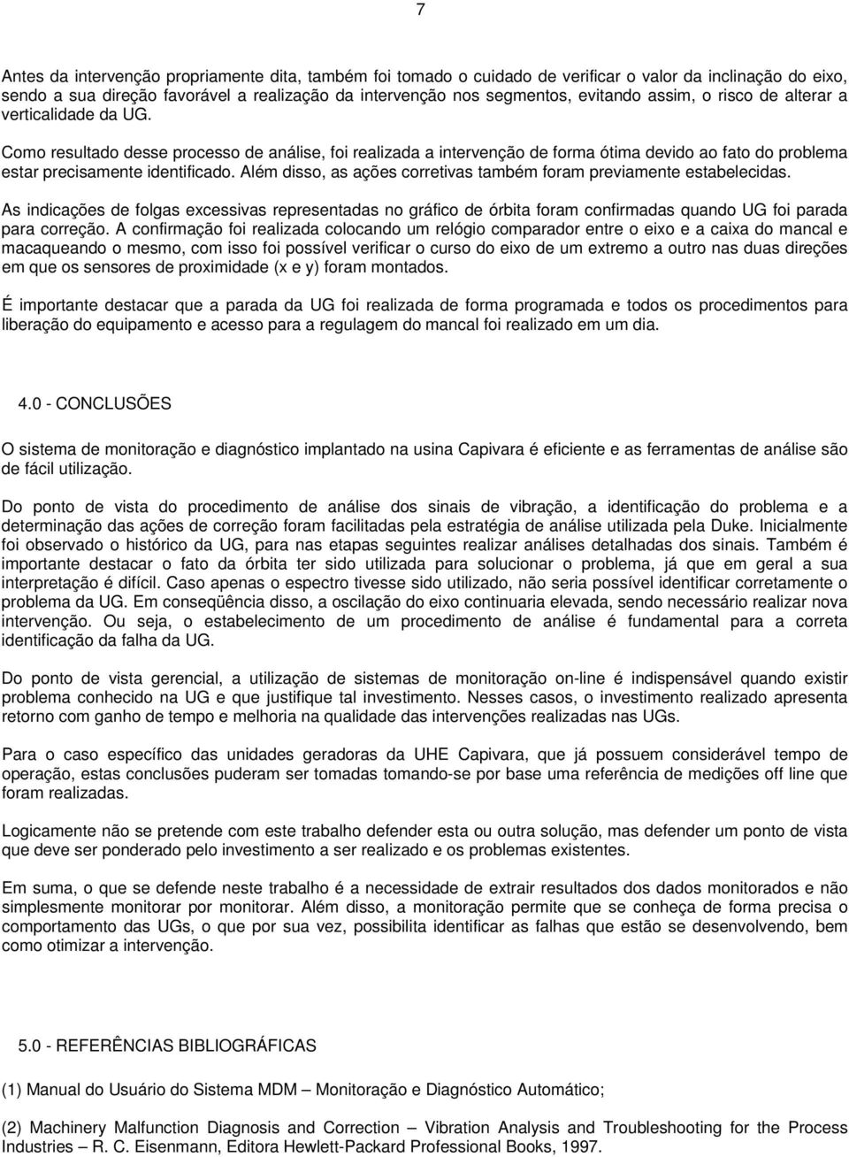 Além disso, as ações corretivas também foram previamente estabelecidas. As indicações de folgas excessivas representadas no gráfico de órbita foram confirmadas quando UG foi parada para correção.