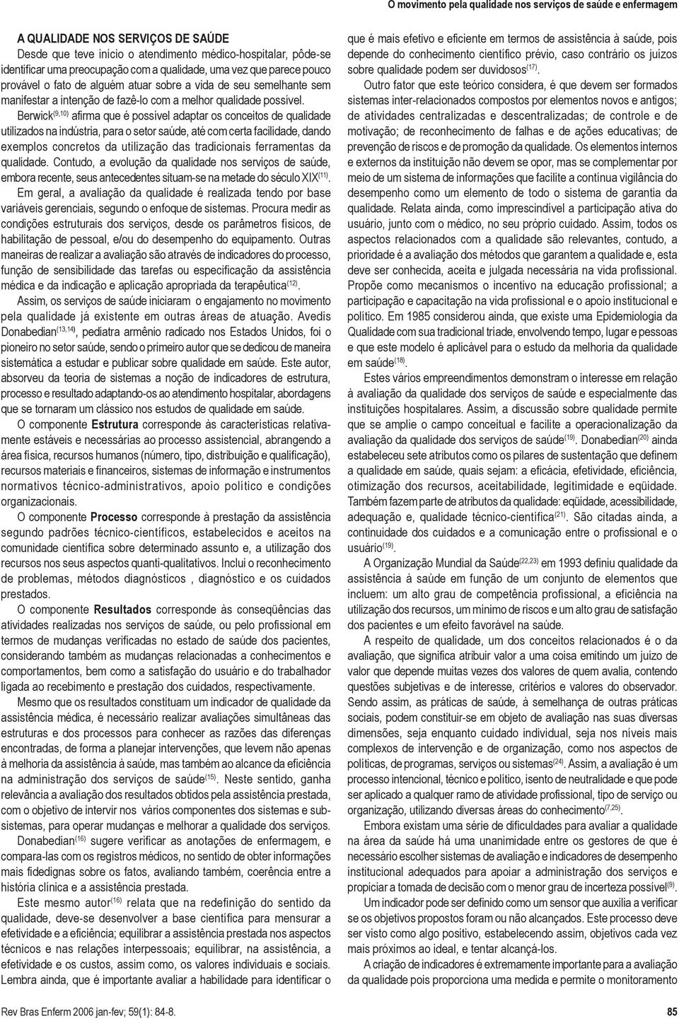 Berwick (9,10) afirma que é possível adaptar os conceitos de qualidade utilizados na indústria, para o setor saúde, até com certa facilidade, dando exemplos concretos da utilização das tradicionais