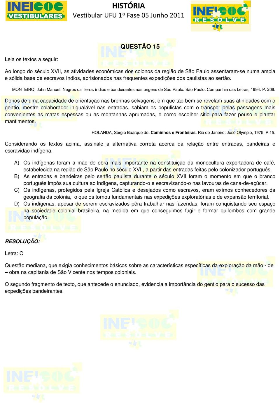 Donos de uma capacidade de orientação nas brenhas selvagens, em que tão bem se revelam suas afinidades com o gentio, mestre colaborador inigualável nas entradas, sabiam os populistas com o transpor