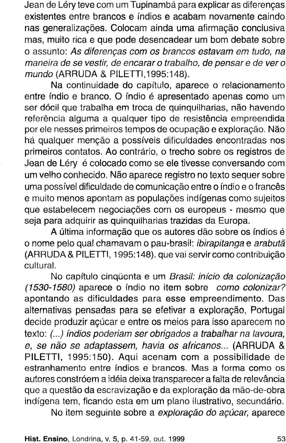 trabalho, de pensar e de ver o mundo (ARRUDA & PILETTI,1995:148). Na continuidade do capítulo, aparece o relacionamento entre índio e branco.