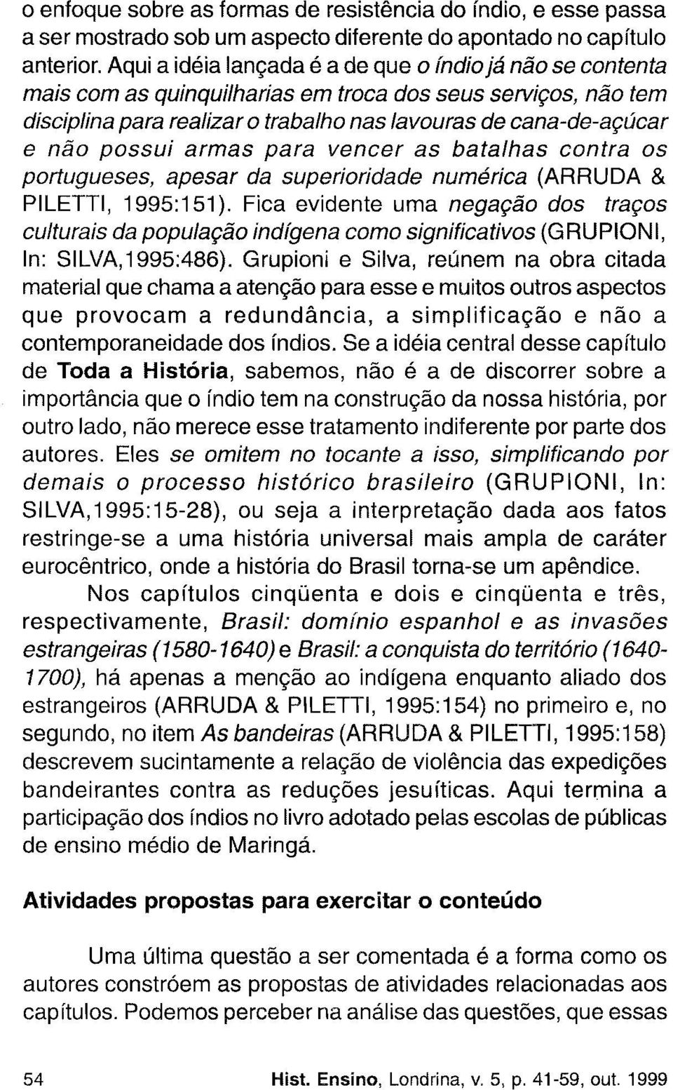 possui armas para vencer as batalhas contra os portugueses, apesar da superioridade numérica (ARRUDA & PILETTI, 1995:151).