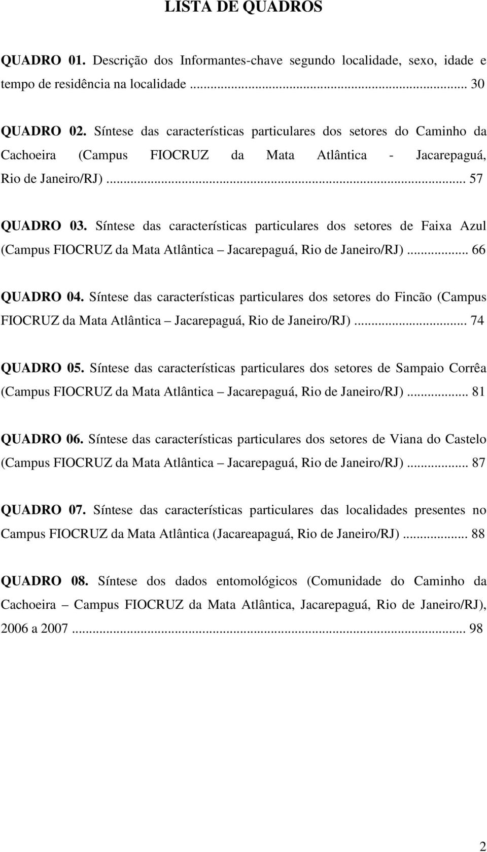 Síntese das características particulares dos setores de Faixa Azul (Campus FIOCRUZ da Mata Atlântica Jacarepaguá, Rio de Janeiro/RJ)... 66 QUADRO 04.