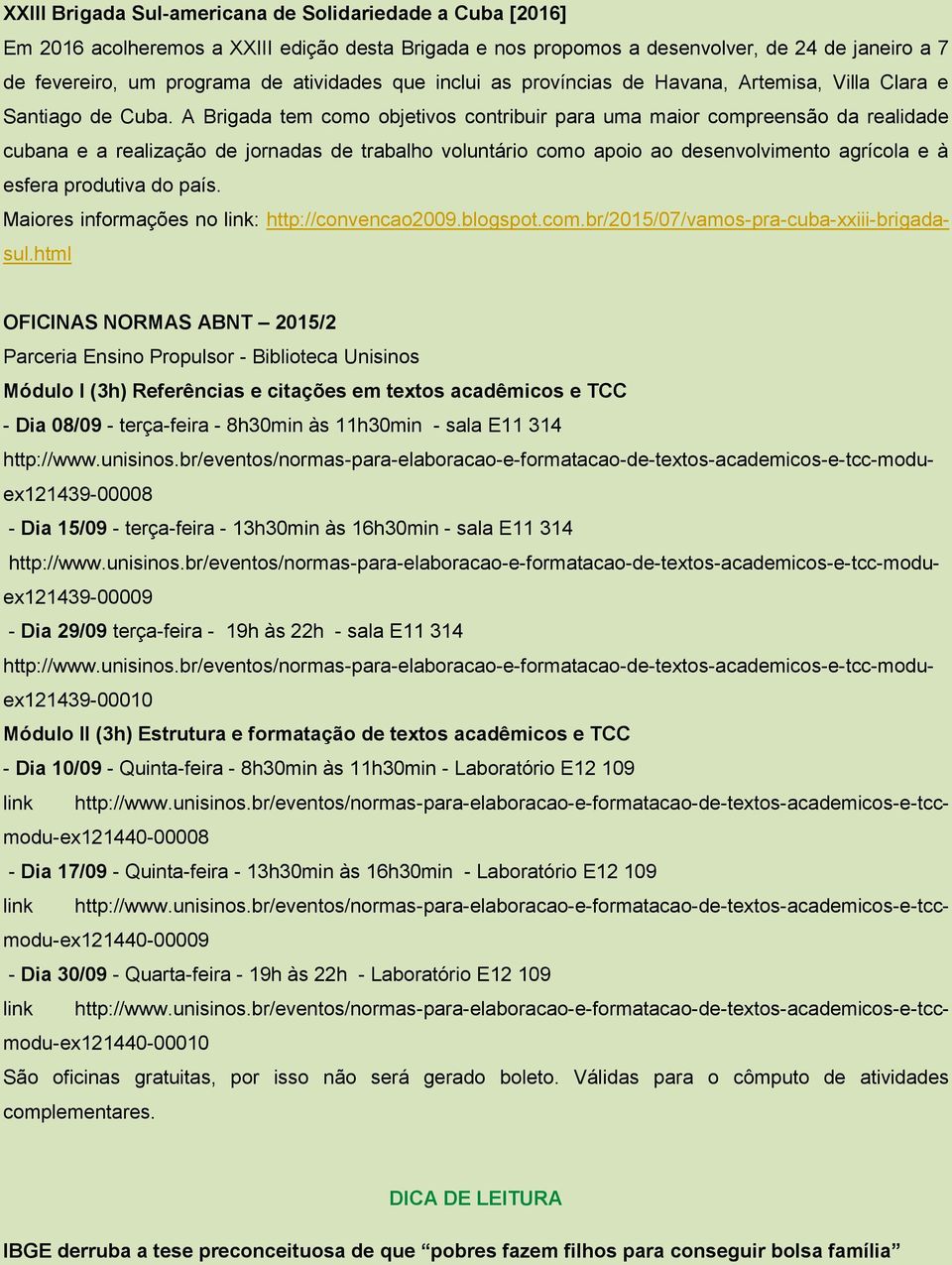 A Brigada tem como objetivos contribuir para uma maior compreensão da realidade cubana e a realização de jornadas de trabalho voluntário como apoio ao desenvolvimento agrícola e à esfera produtiva do