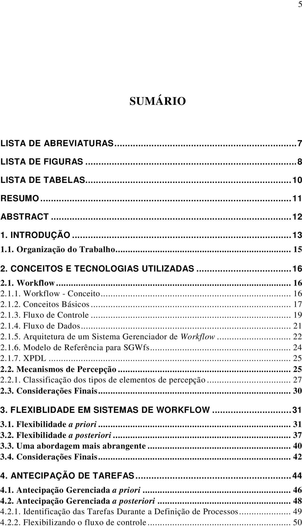 Arquitetura de um Sistema Gerenciador de Workflow... 22 2.1.6. Modelo de Referência para SGWfs... 24 2.1.7. XPDL... 25 2.2. Mecanismos de Percepção... 25 2.2.1. Classificação dos tipos de elementos de percepção.