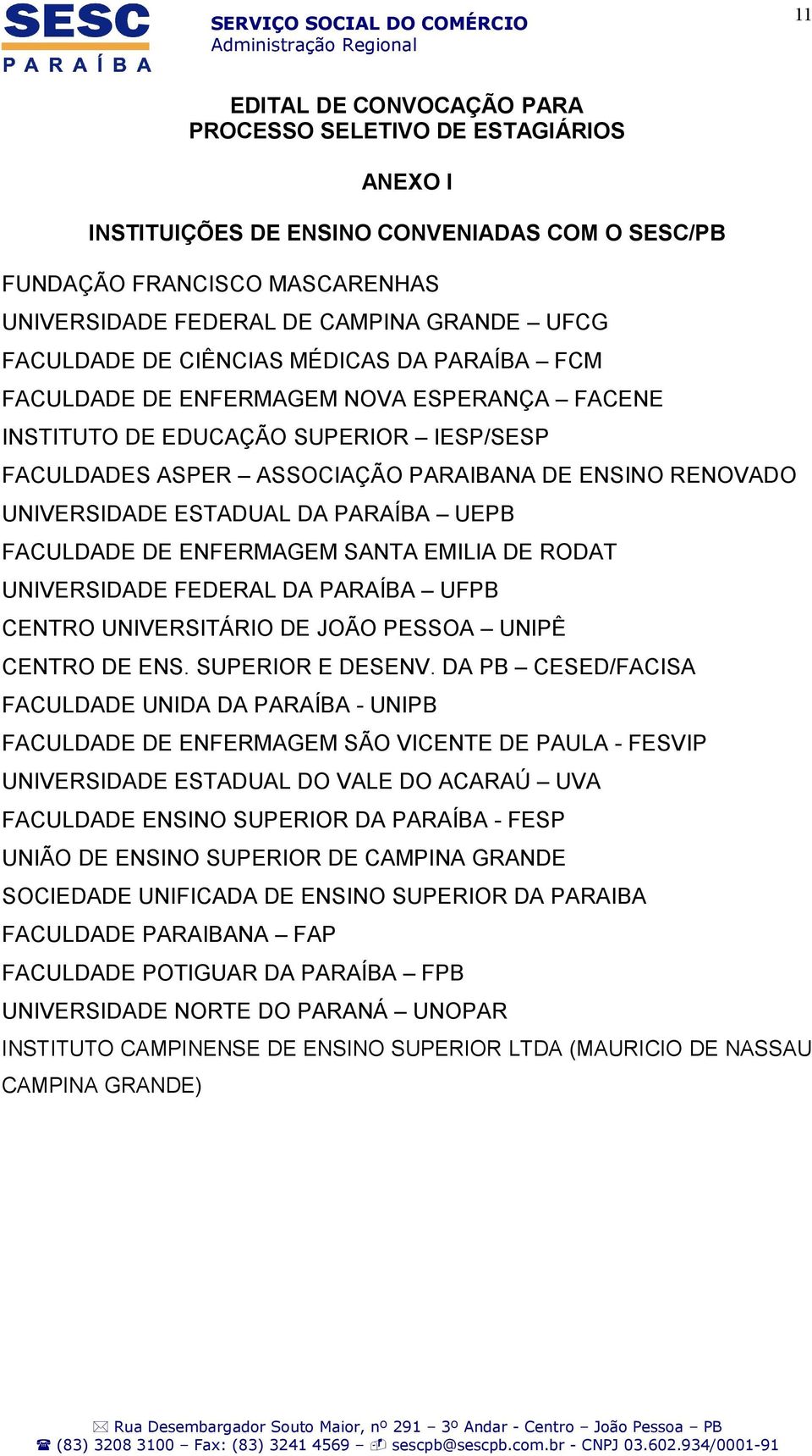 UNIVERSIDADE ESTADUAL DA PARAÍBA UEPB FACULDADE DE ENFERMAGEM SANTA EMILIA DE RODAT UNIVERSIDADE FEDERAL DA PARAÍBA UFPB CENTRO UNIVERSITÁRIO DE JOÃO PESSOA UNIPÊ CENTRO DE ENS. SUPERIOR E DESENV.