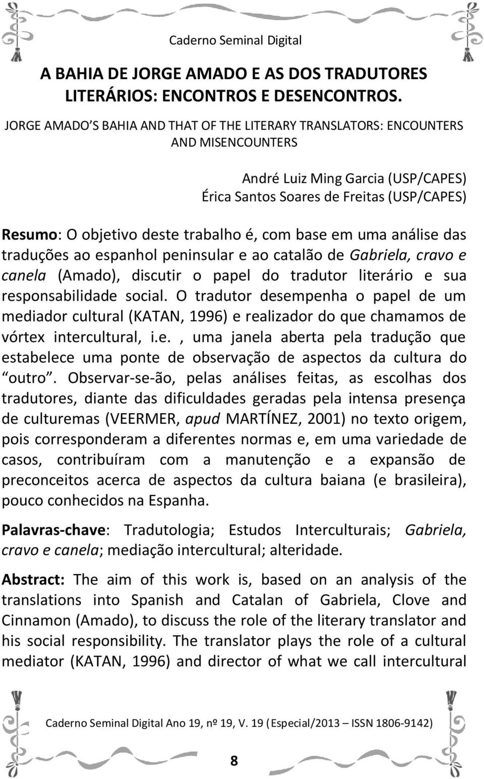 é, com base em uma análise das traduções ao espanhol peninsular e ao catalão de Gabriela, cravo e canela (Amado), discutir o papel do tradutor literário e sua responsabilidade social.