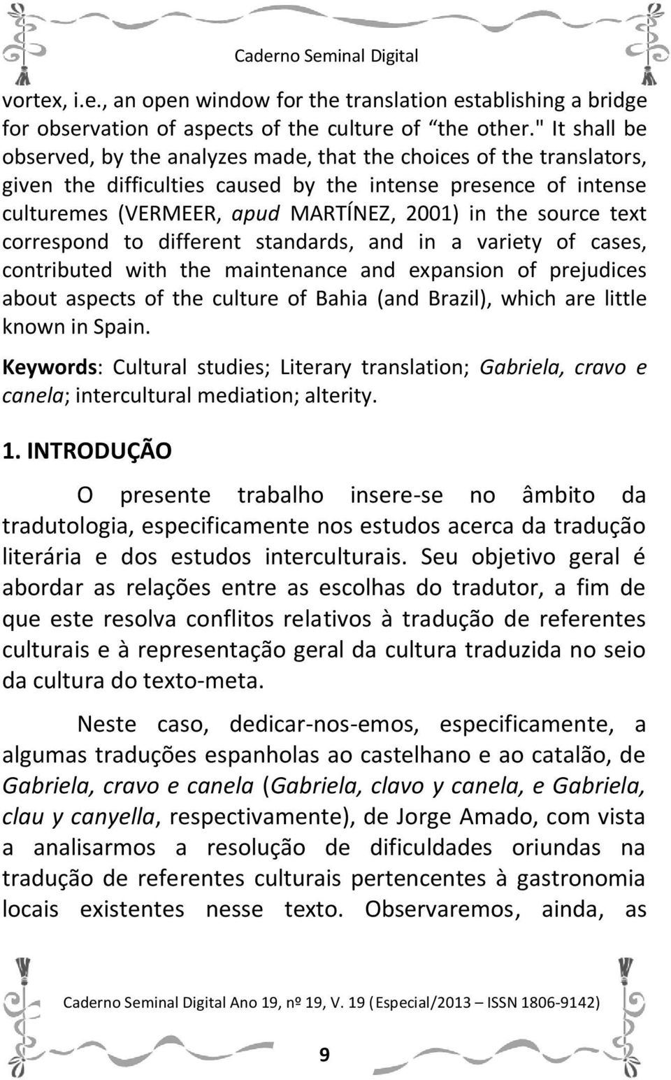 source text correspond to different standards, and in a variety of cases, contributed with the maintenance and expansion of prejudices about aspects of the culture of Bahia (and Brazil), which are