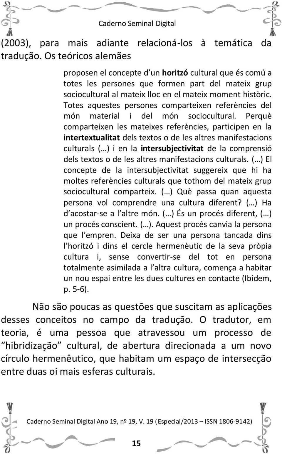 Totes aquestes persones comparteixen referències del món material i del món sociocultural.