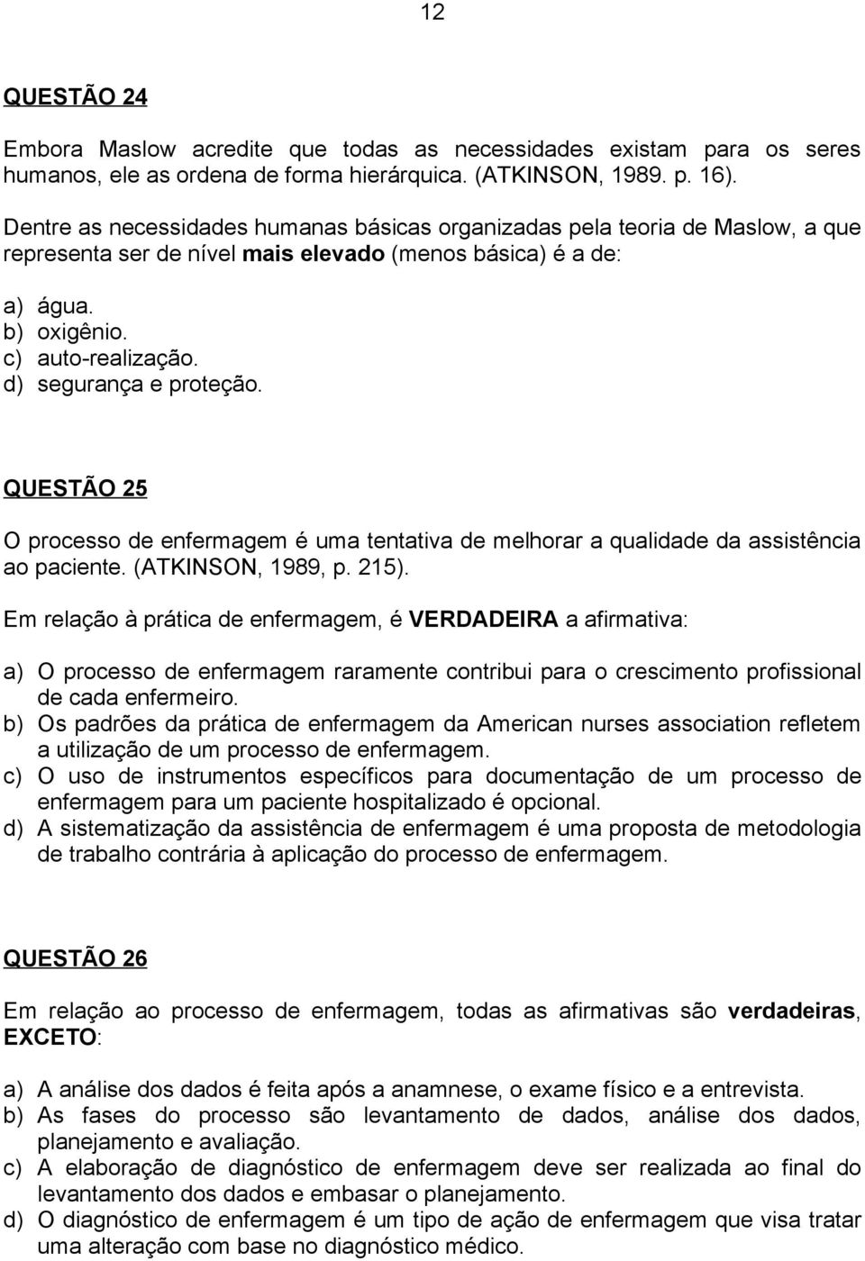 d) segurança e proteção. QUESTÃO 25 O processo de enfermagem é uma tentativa de melhorar a qualidade da assistência ao paciente. (ATKINSON, 1989, p. 215).