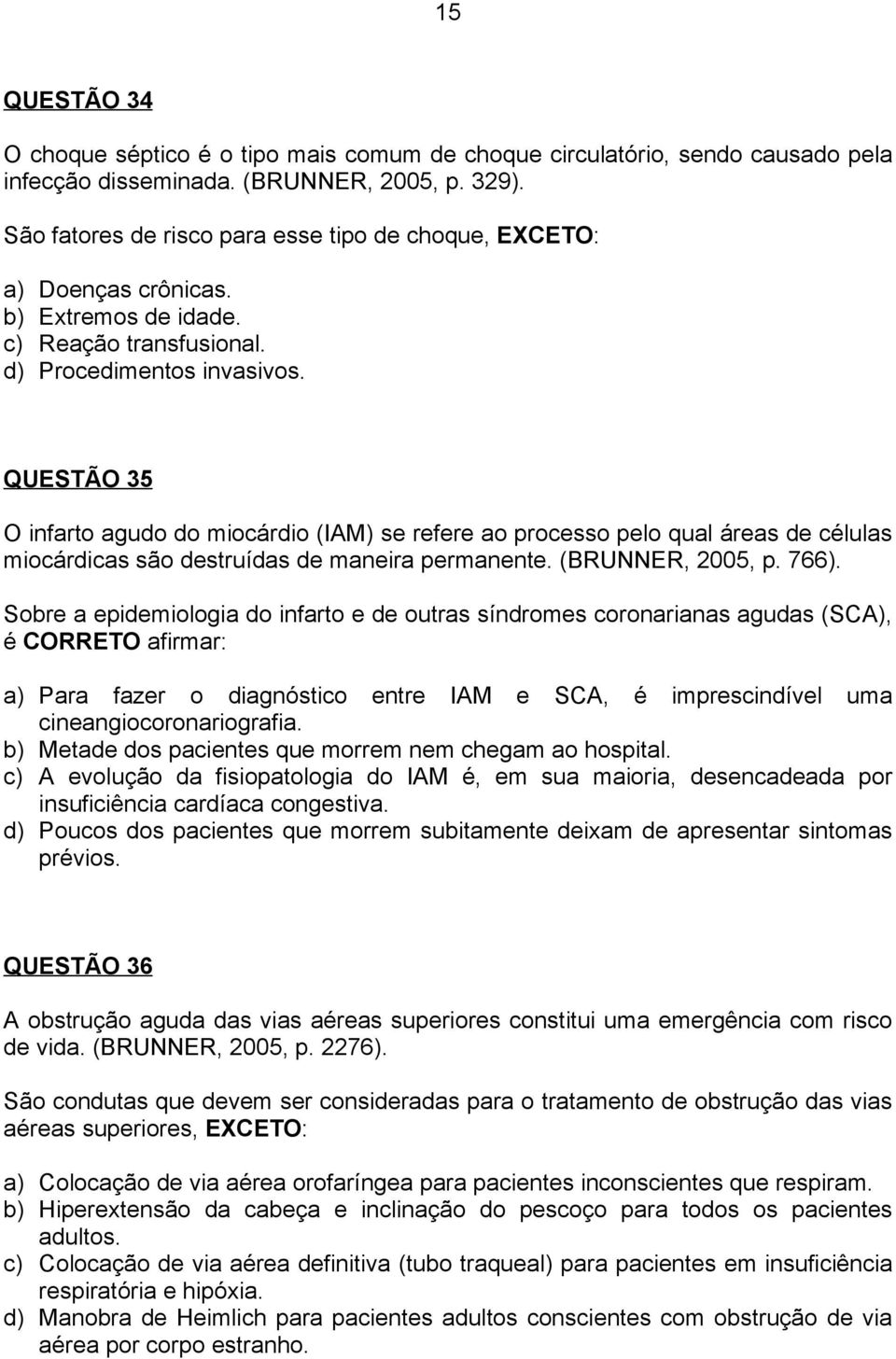 QUESTÃO 35 O infarto agudo do miocárdio (IAM) se refere ao processo pelo qual áreas de células miocárdicas são destruídas de maneira permanente. (BRUNNER, 2005, p. 766).