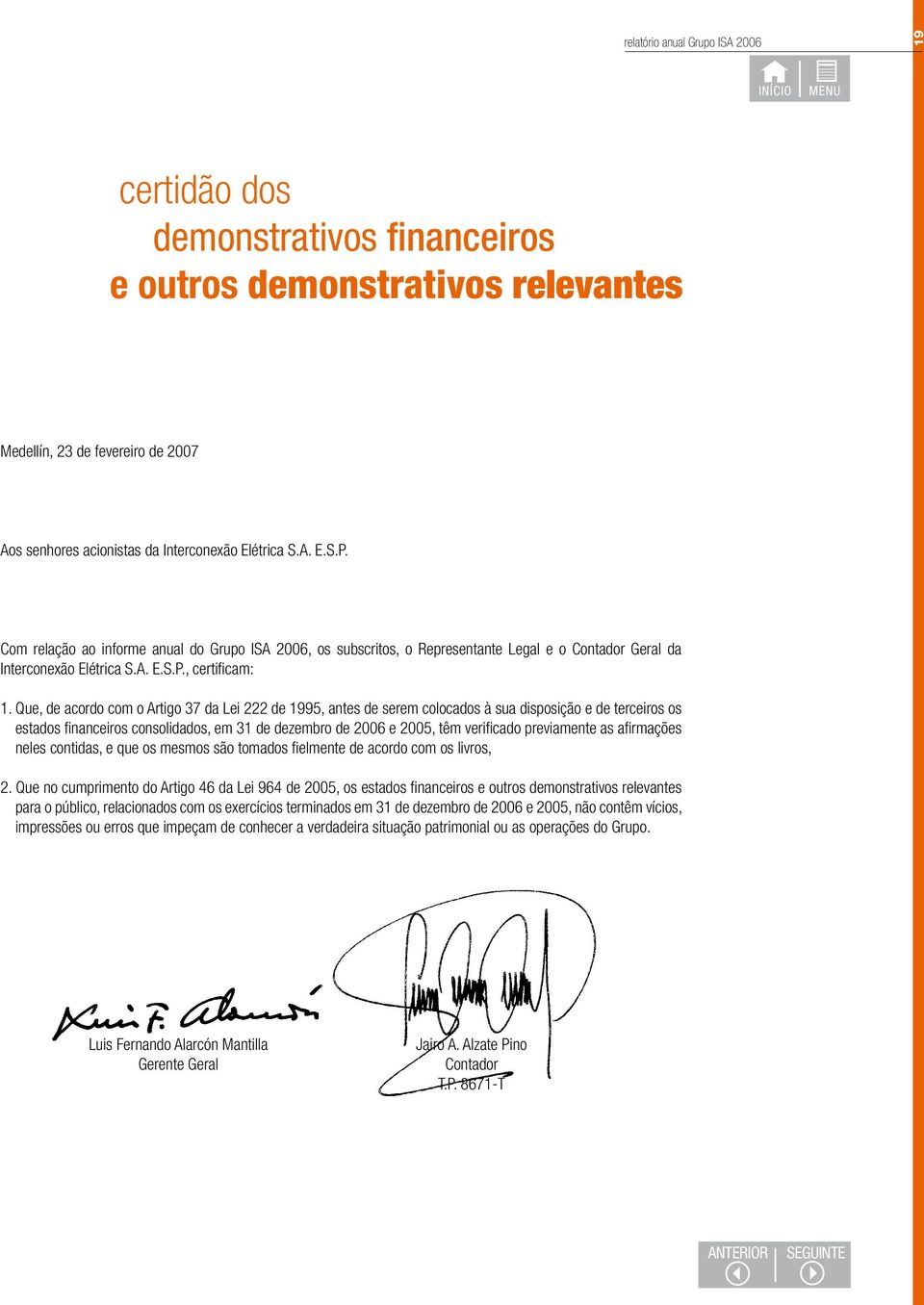 Que, de acordo com o Artigo 37 da Lei 222 de 1995, antes de serem colocados à sua disposição e de terceiros os estados financeiros consolidados, em 31 de dezembro de 2006 e 2005, têm verificado