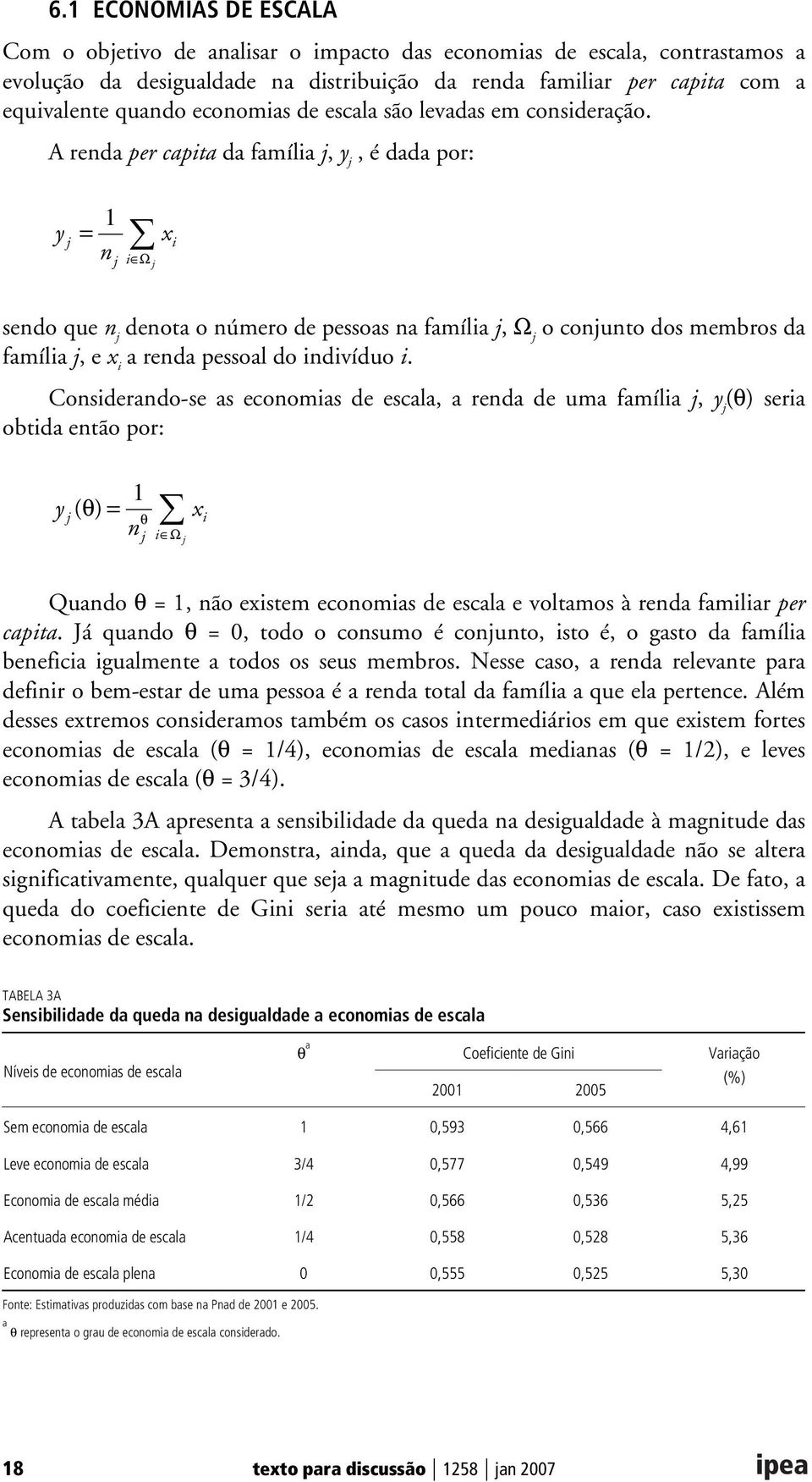 A renda per capita da família j, y j, é dada por: y j 1 = x n j i Ω j i sendo que n j denota o número de pessoas na família j, Ω j o conjunto dos membros da família j, e x i a renda pessoal do