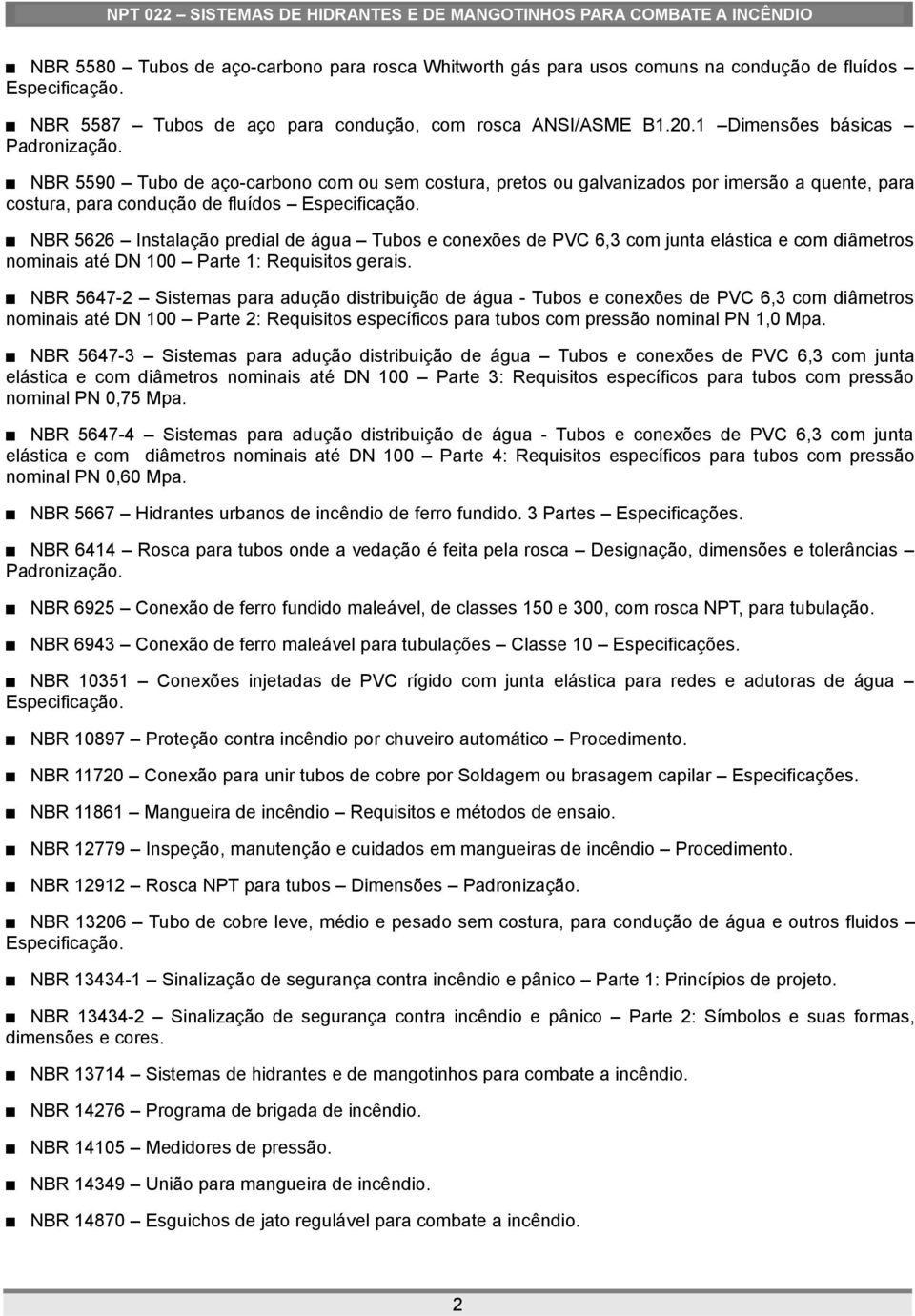 NBR 5626 Instalação predial de água Tubos e conexões de PVC 6,3 com junta elástica e com diâmetros nominais até DN 100 Parte 1: Requisitos gerais.