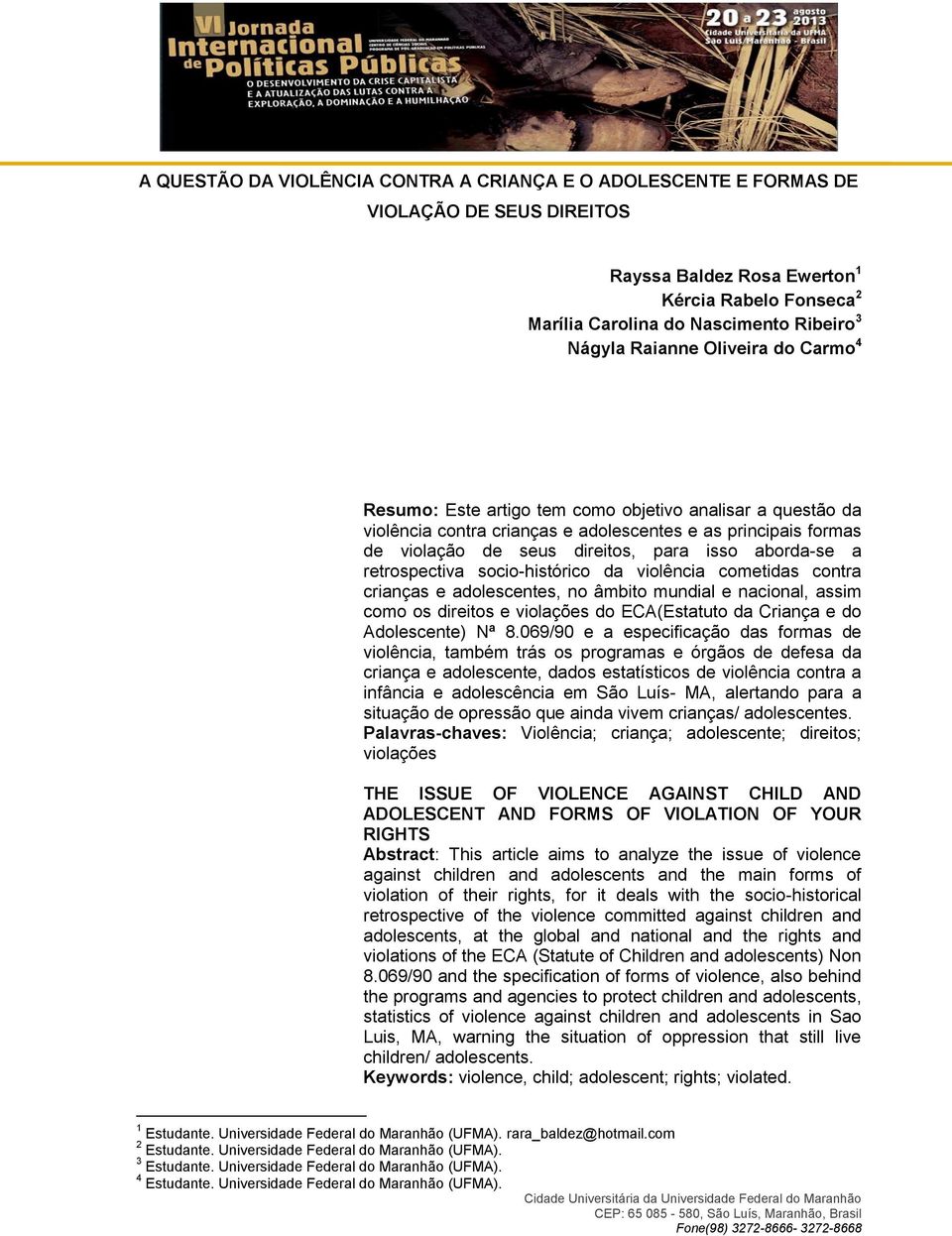 aborda-se a retrospectiva socio-histórico da violência cometidas contra crianças e adolescentes, no âmbito mundial e nacional, assim como os direitos e violações do ECA(Estatuto da Criança e do