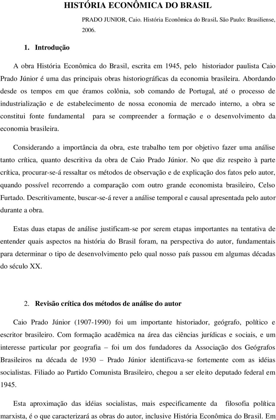 Abordando desde os tempos em que éramos colônia, sob comando de Portugal, até o processo de industrialização e de estabelecimento de nossa economia de mercado interno, a obra se constitui fonte