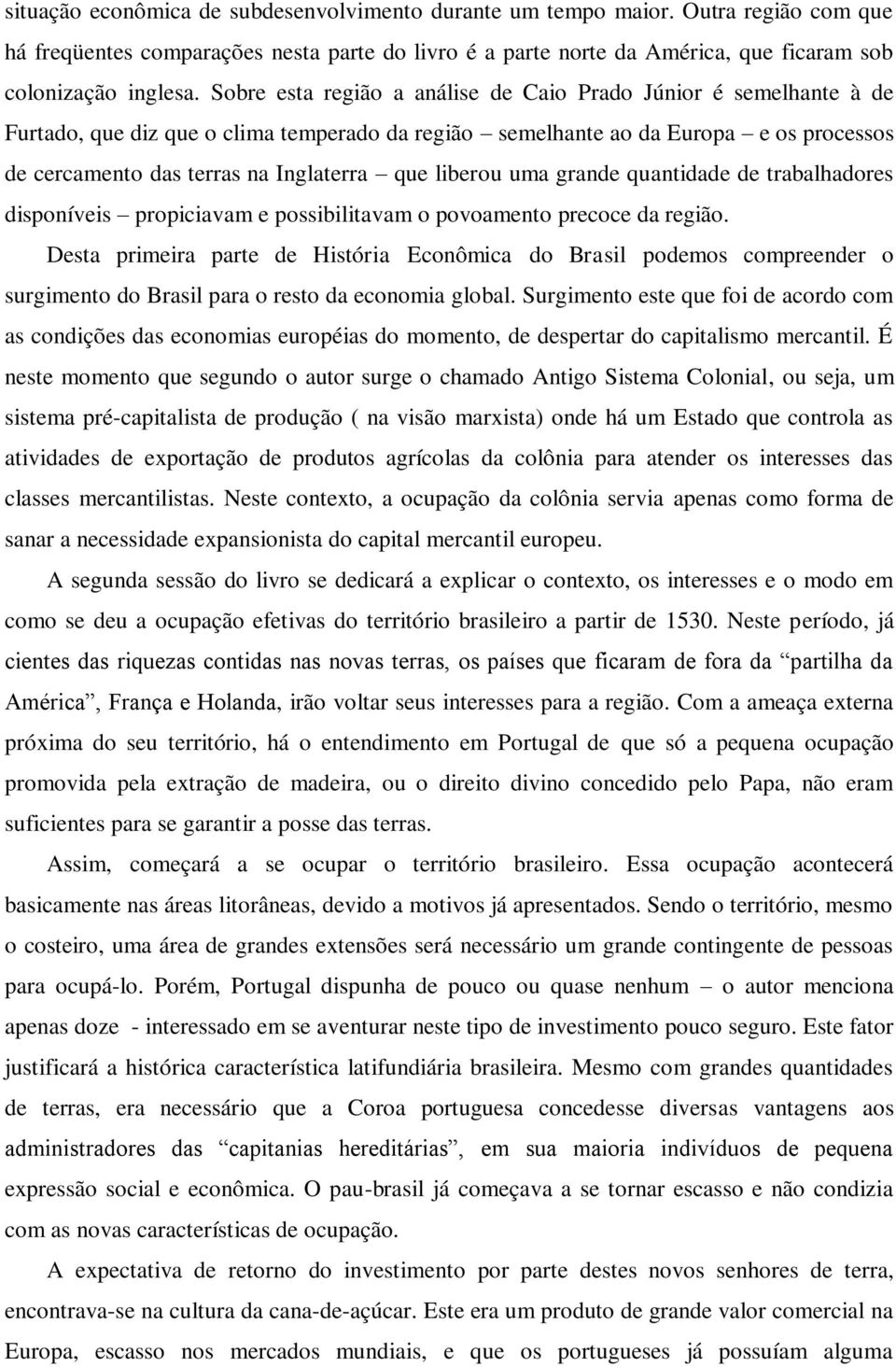 liberou uma grande quantidade de trabalhadores disponíveis propiciavam e possibilitavam o povoamento precoce da região.