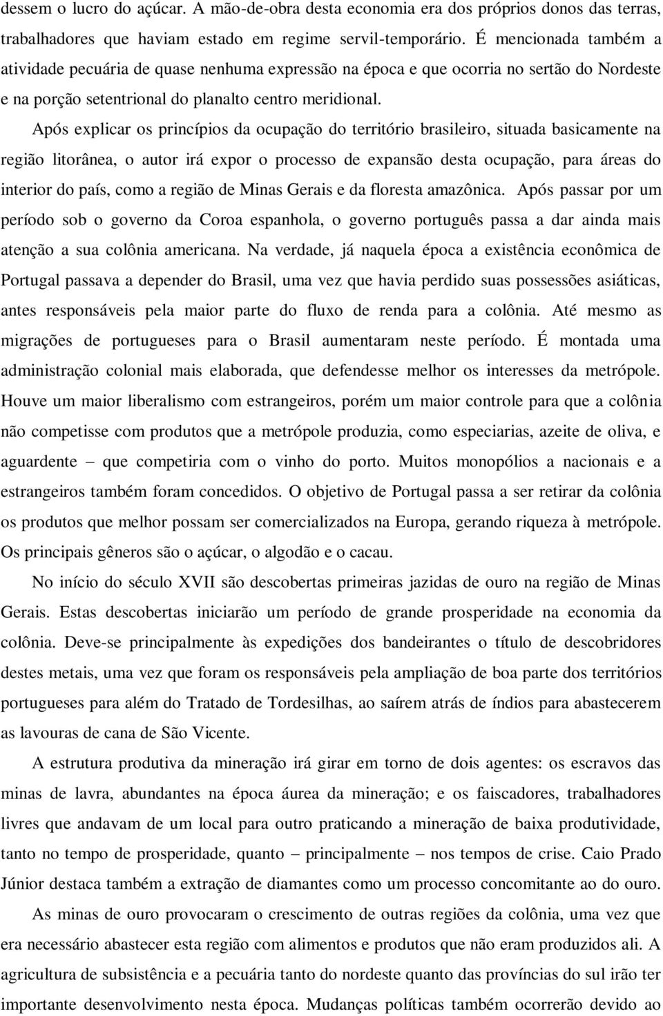 Após explicar os princípios da ocupação do território brasileiro, situada basicamente na região litorânea, o autor irá expor o processo de expansão desta ocupação, para áreas do interior do país,