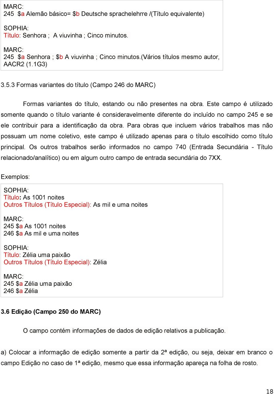 Este campo é utilizado somente quando o título variante é consideravelmente diferente do incluído no campo 245 e se ele contribuir para a identificação da obra.