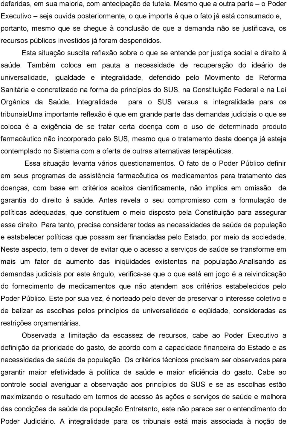 recursos públicos investidos já foram despendidos. Esta situação suscita reflexão sobre o que se entende por justiça social e direito à saúde.