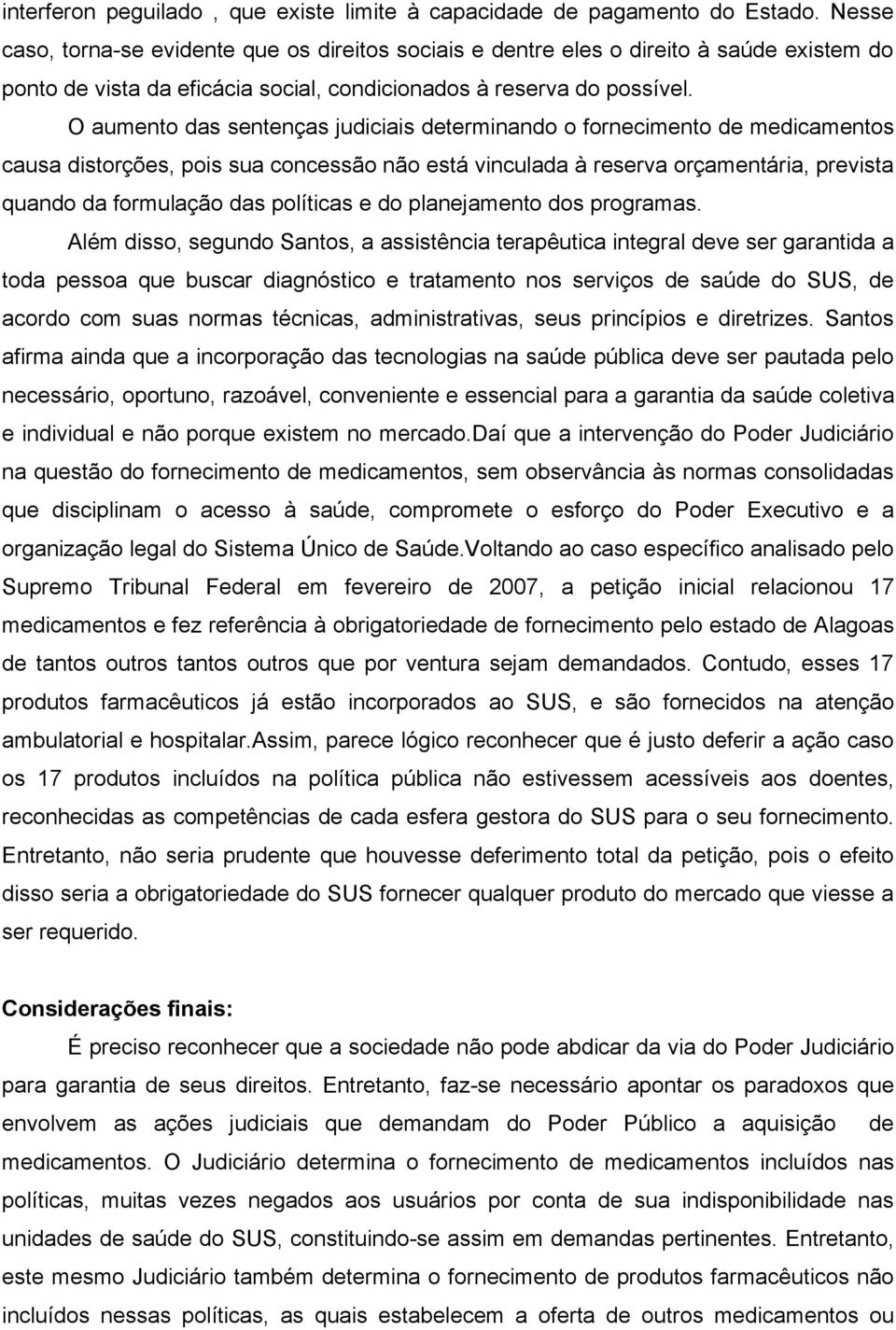 O aumento das sentenças judiciais determinando o fornecimento de medicamentos causa distorções, pois sua concessão não está vinculada à reserva orçamentária, prevista quando da formulação das