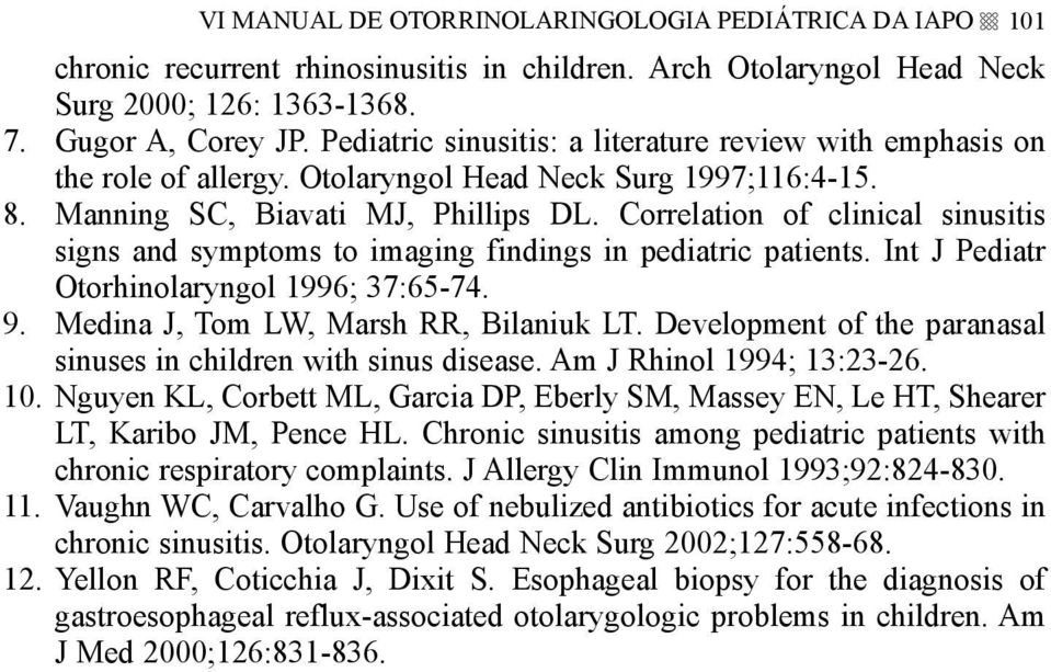 Correlation of clinical sinusitis signs and symptoms to imaging findings in pediatric patients. Int J Pediatr Otorhinolaryngol 1996; 37:65-74. 9. Medina J, Tom LW, Marsh RR, Bilaniuk LT.