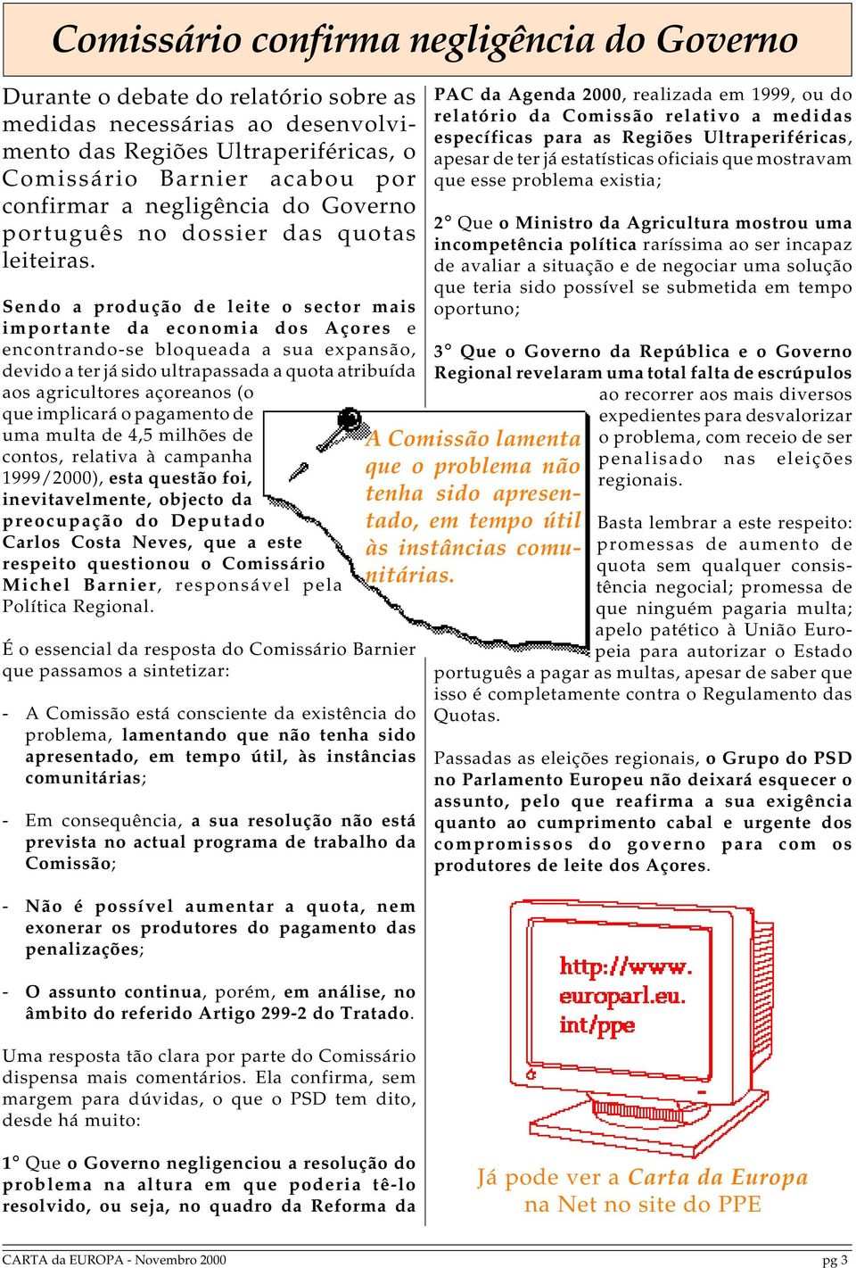 Sendo a produção de leite o sector mais importante da economia dos Açores e encontrando-se bloqueada a sua expansão, devido a ter já sido ultrapassada a quota atribuída aos agricultores açoreanos (o