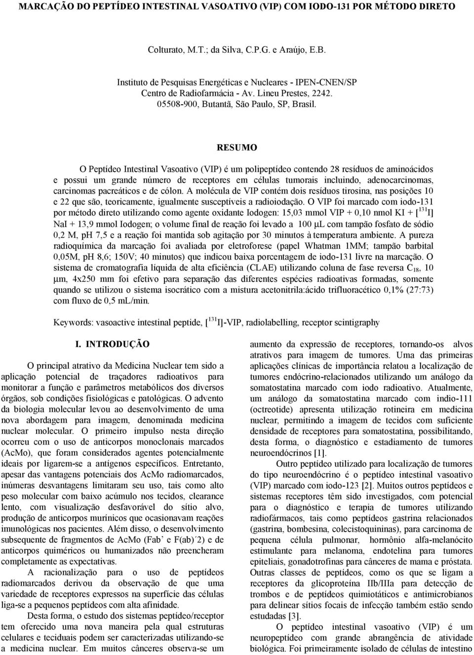 RESUMO O Peptídeo Intestinal Vasoativo (VIP) é um polipeptídeo contendo 28 resíduos de aminoácidos e possui um grande número de receptores em células tumorais incluindo, adenocarcinomas, carcinomas