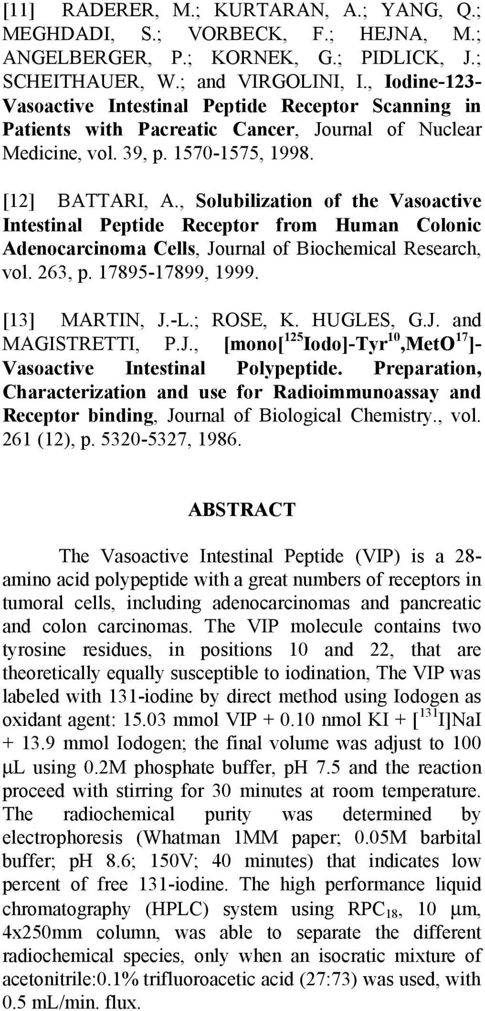 , Solubilization of the Vasoactive Intestinal Peptide Receptor from Human Colonic Adenocarcinoma Cells, Journal of Biochemical Research, vol. 263, p. 17895-17899, 1999. [13] MARTIN, J.-L.; ROSE, K.