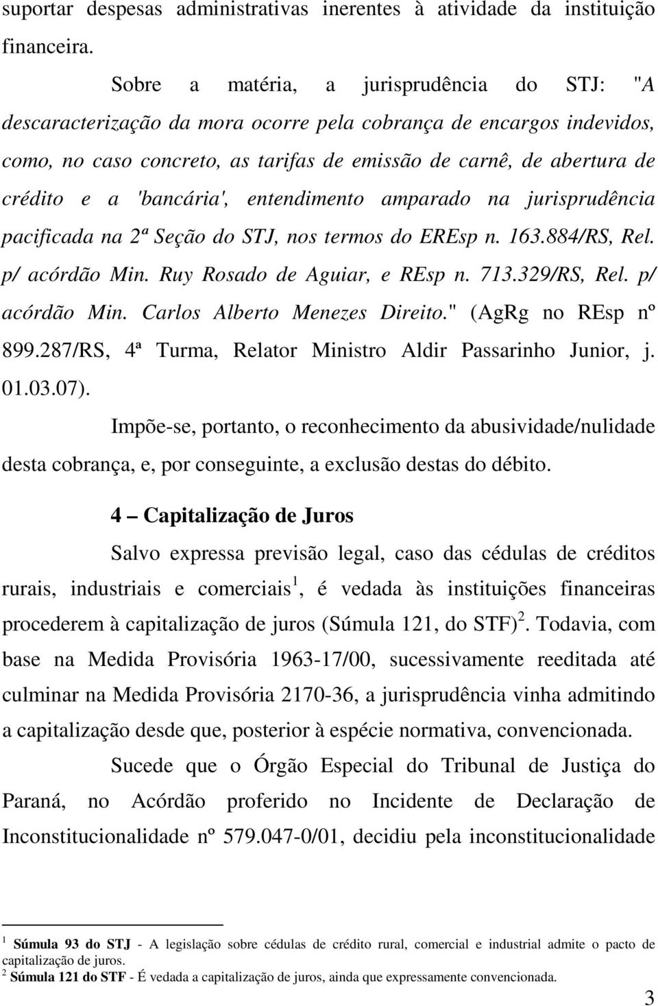 'bancária', entendimento amparado na jurisprudência pacificada na 2ª Seção do STJ, nos termos do EREsp n. 163.884/RS, Rel. p/ acórdão Min. Ruy Rosado de Aguiar, e REsp n. 713.329/RS, Rel.