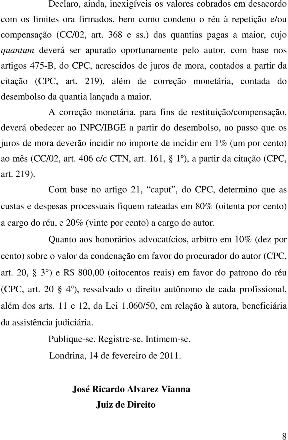 219), além de correção monetária, contada do desembolso da quantia lançada a maior.