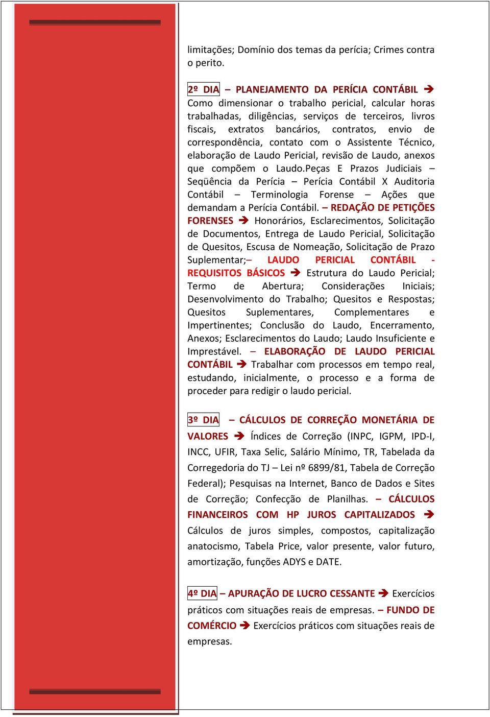 contratos, envio de correspondência, contato com o Assistente Técnico, elaboração de Laudo Pericial, revisão de Laudo, anexos que compõem o Laudo.