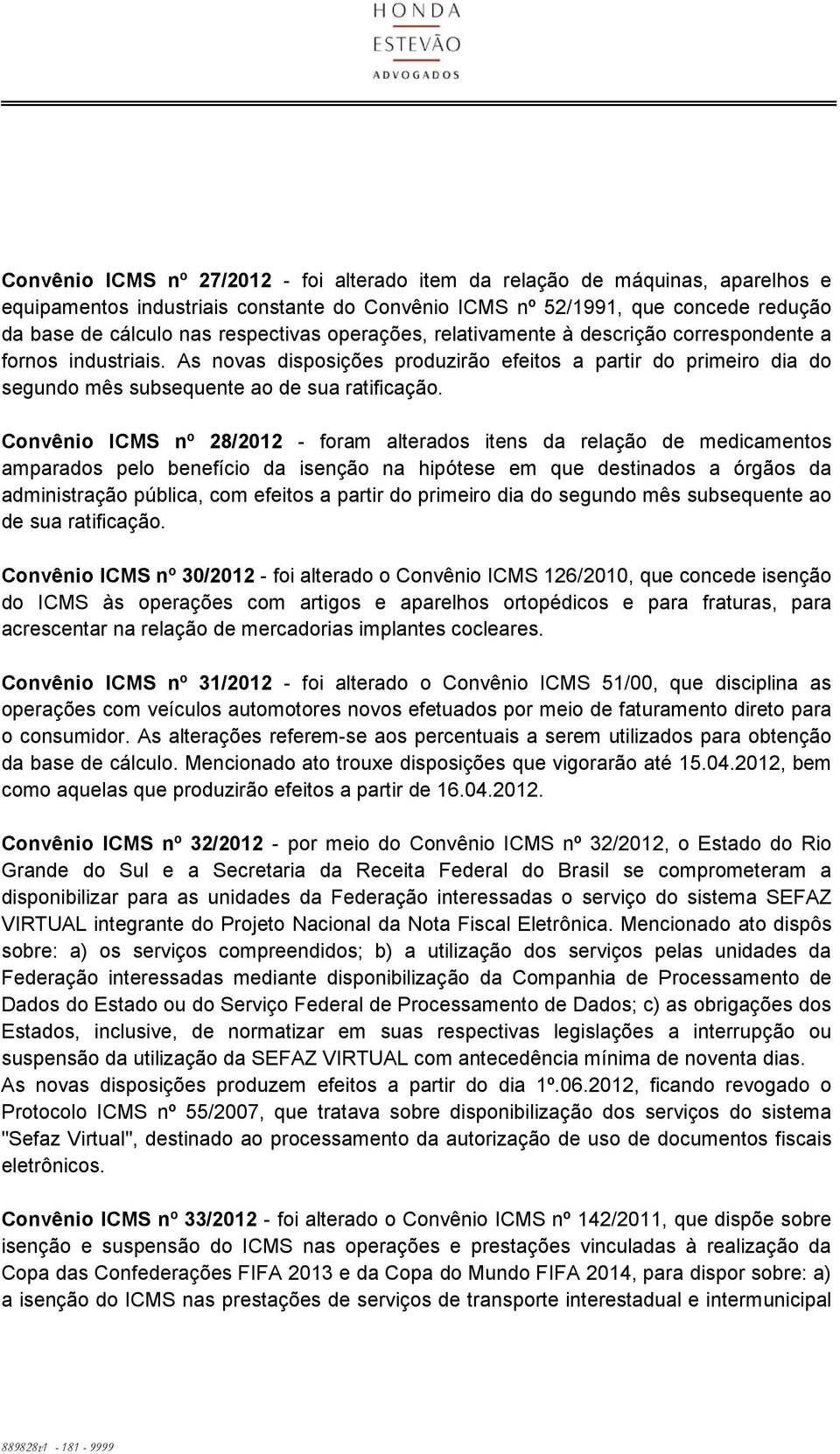 Convênio ICMS nº 28/2012 - foram alterados itens da relação de medicamentos amparados pelo benefício da isenção na hipótese em que destinados a órgãos da administração pública, com efeitos a partir