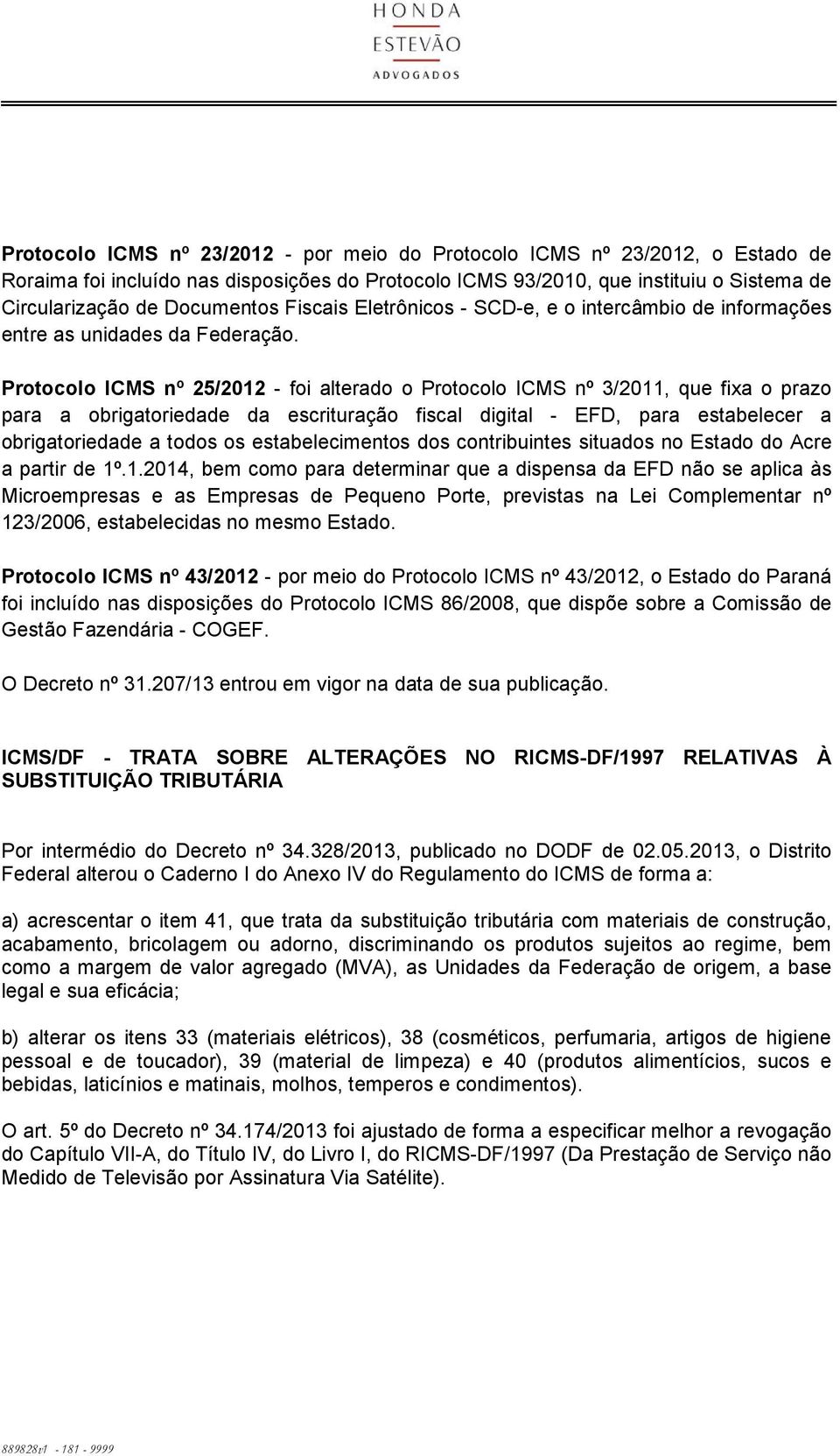 Protocolo ICMS nº 25/2012 - foi alterado o Protocolo ICMS nº 3/2011, que fixa o prazo para a obrigatoriedade da escrituração fiscal digital - EFD, para estabelecer a obrigatoriedade a todos os