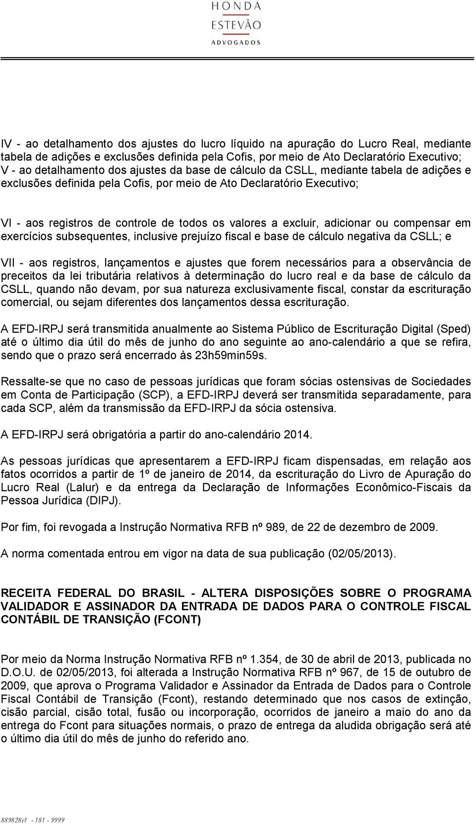 excluir, adicionar ou compensar em exercícios subsequentes, inclusive prejuízo fiscal e base de cálculo negativa da CSLL; e VII - aos registros, lançamentos e ajustes que forem necessários para a