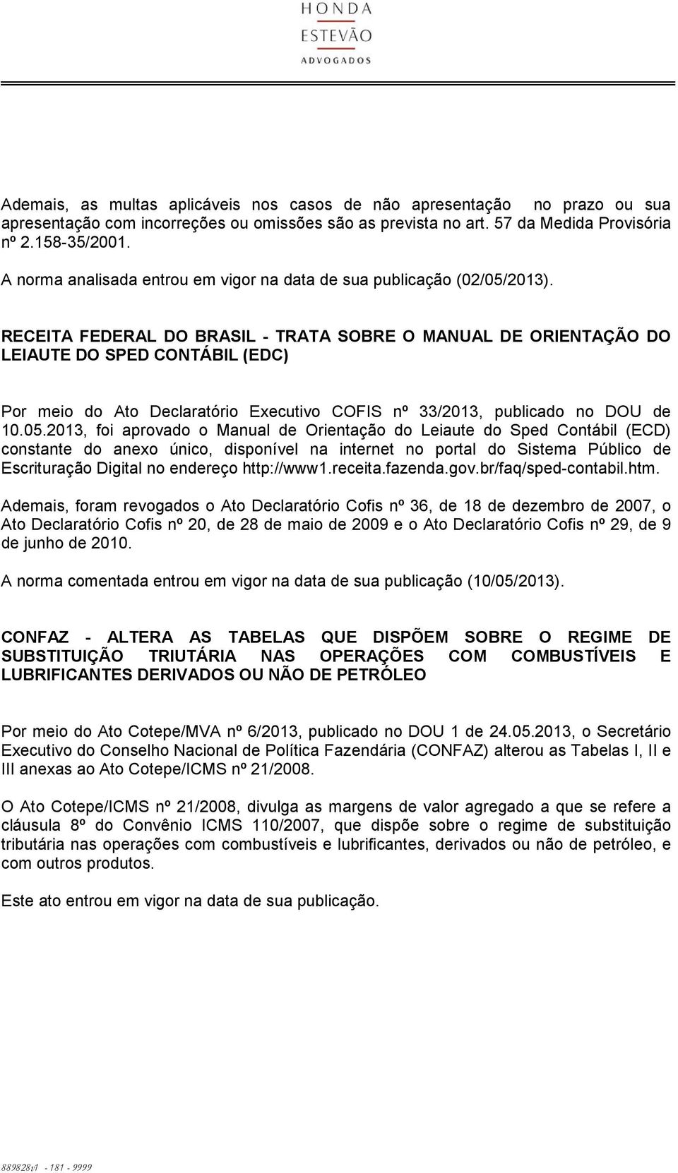 RECEITA FEDERAL DO BRASIL - TRATA SOBRE O MANUAL DE ORIENTAÇÃO DO LEIAUTE DO SPED CONTÁBIL (EDC) Por meio do Ato Declaratório Executivo COFIS nº 33/2013, publicado no DOU de 10.05.