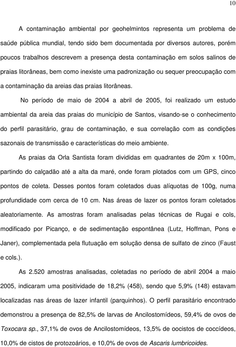 No período de maio de 2004 a abril de 2005, foi realizado um estudo ambiental da areia das praias do município de Santos, visando-se o conhecimento do perfil parasitário, grau de contaminação, e sua