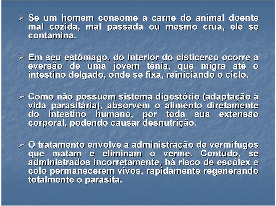 Como não possuem sistema digestório (adaptação à vida parasitária), ria), absorvem o alimento diretamente do intestino humano, por toda sua extensão corporal,