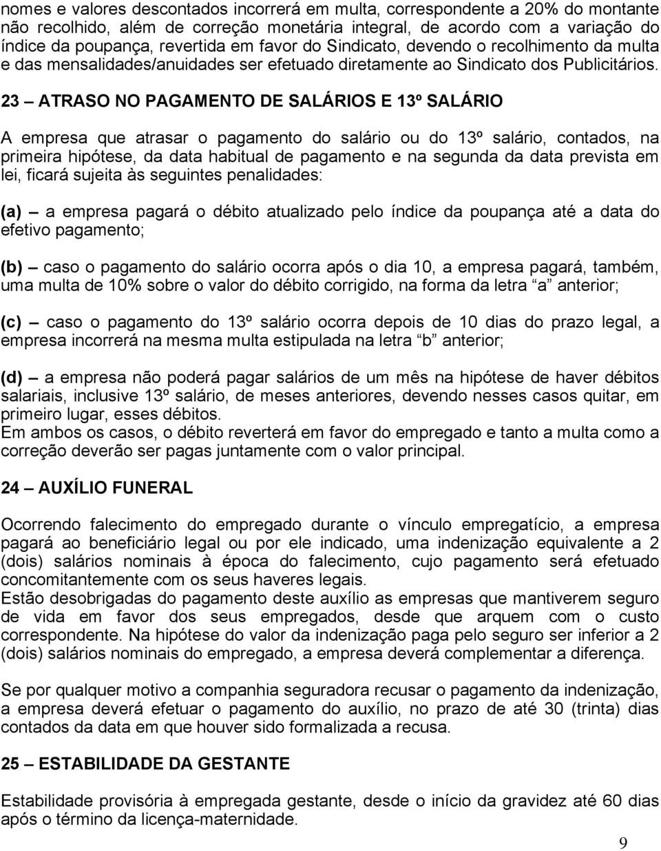 23 ATRASO NO PAGAMENTO DE SALÁRIOS E 13º SALÁRIO A empresa que atrasar o pagamento do salário ou do 13º salário, contados, na primeira hipótese, da data habitual de pagamento e na segunda da data