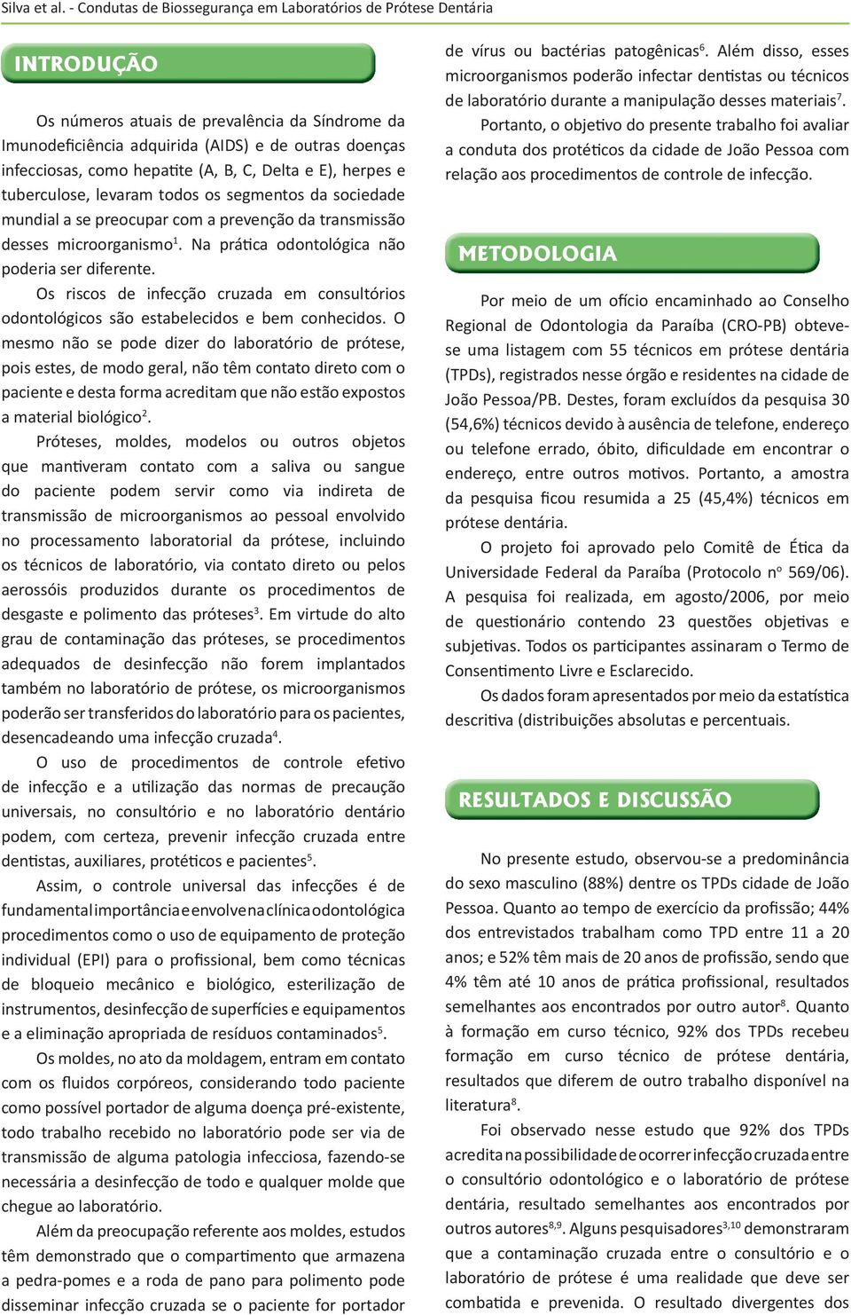 Os riscos de infecção cruzada em consultórios odontológicos são estabelecidos e bem conhecidos.