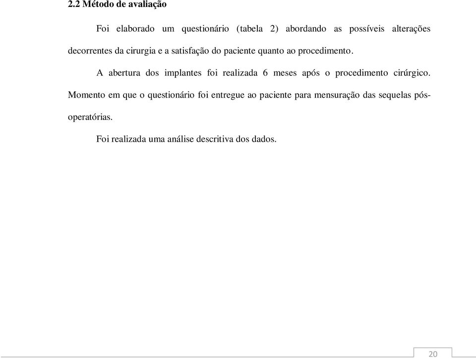 A abertura dos implantes foi realizada 6 meses após o procedimento cirúrgico.