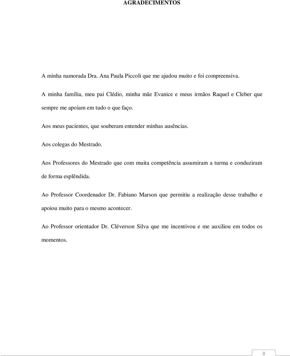 Aos meus pacientes, que souberam entender minhas ausências. Aos colegas do Mestrado.