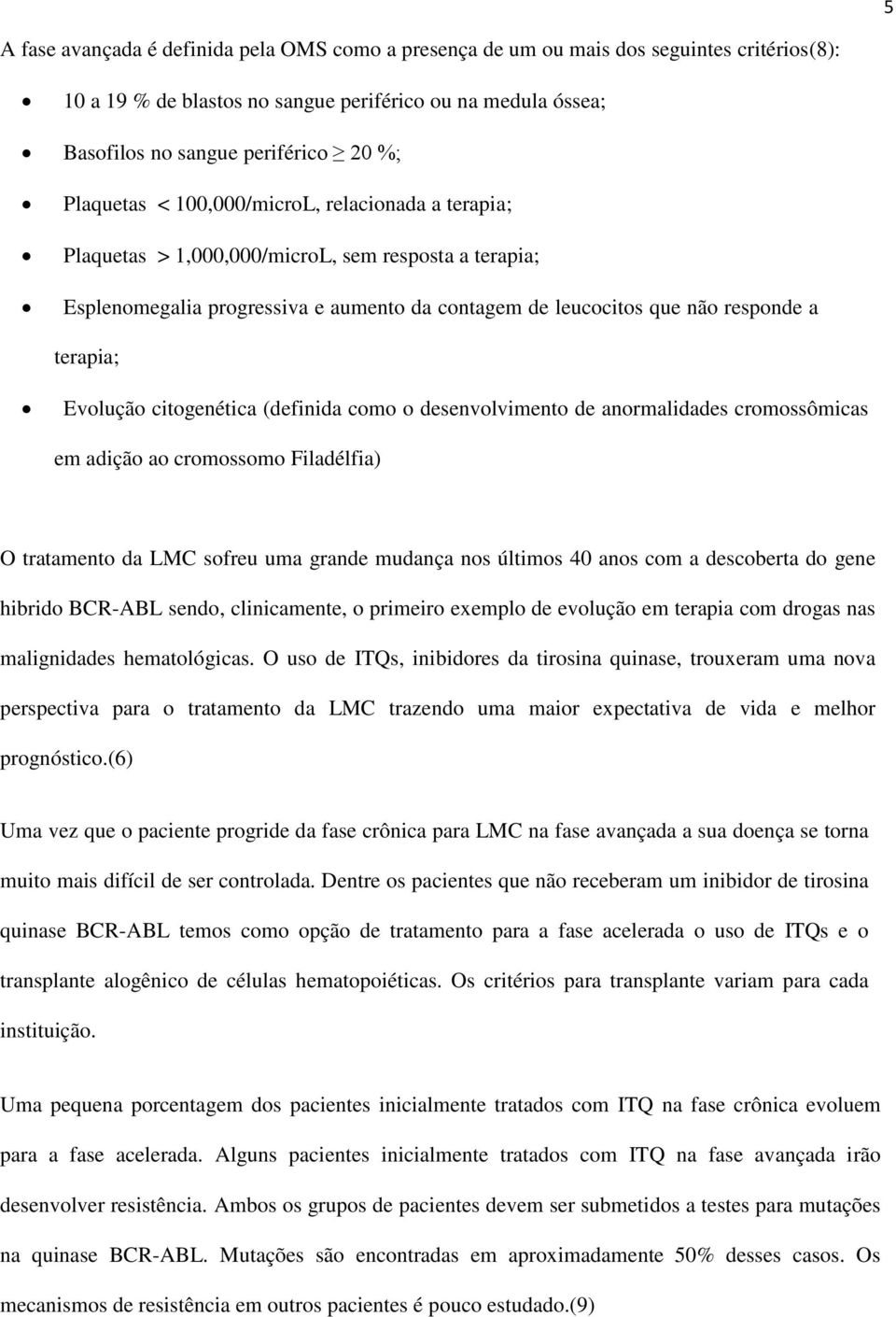 Evolução citogenética (definida como o desenvolvimento de anormalidades cromossômicas em adição ao cromossomo Filadélfia) O tratamento da LMC sofreu uma grande mudança nos últimos 40 anos com a