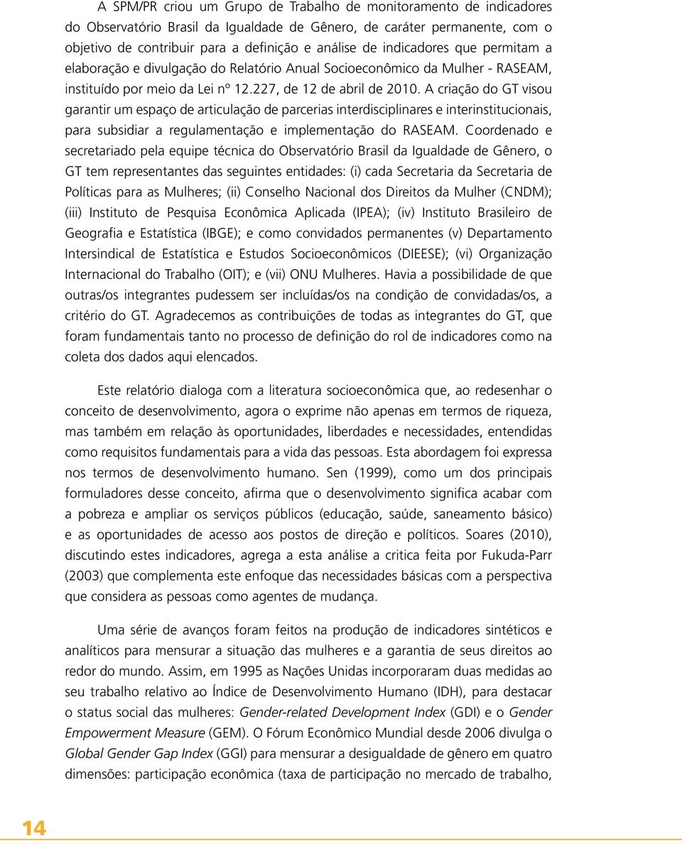 A criação do GT visou garantir um espaço de articulação de parcerias interdisciplinares e interinstitucionais, para subsidiar a regulamentação e implementação do RASEAM.