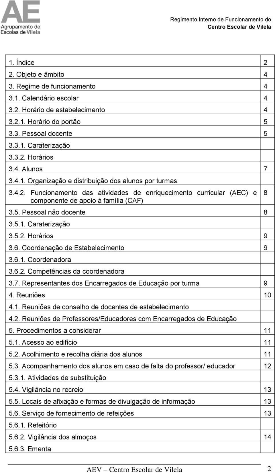 Pessoal não docente 8 3.5.1. Caraterização 3.5.2. Horários 9 3.6. Coordenação de Estabelecimento 9 3.6.1. Coordenadora 3.6.2. Competências da coordenadora 3.7.