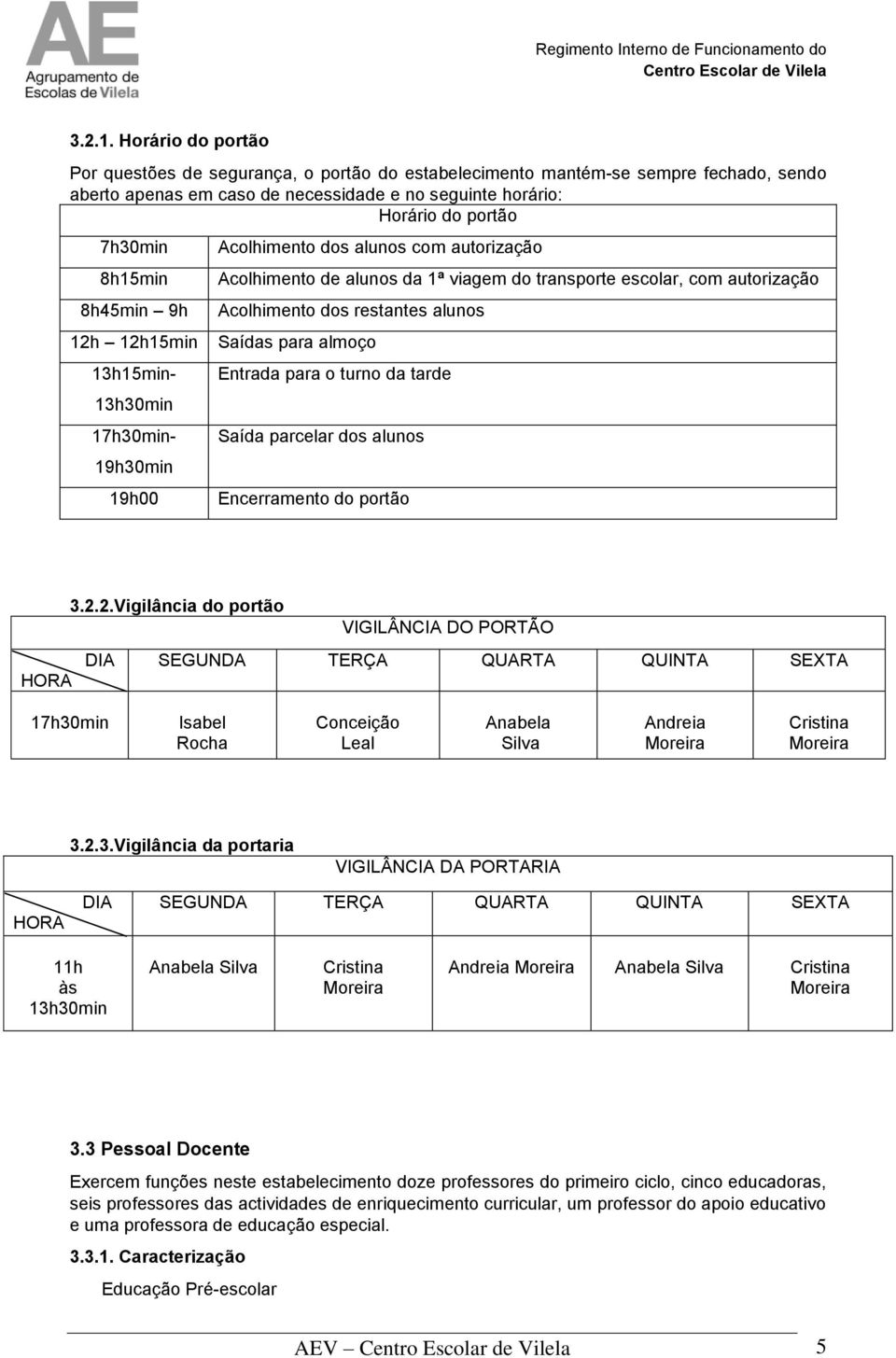 8h45min 9h 12h 12h15min 13h30min 13h15min- 17h30min- 19h30min 19h00 Acolhimento dos alunos com autorização Acolhimento de alunos da 1ª viagem do transporte escolar, com autorização Acolhimento dos