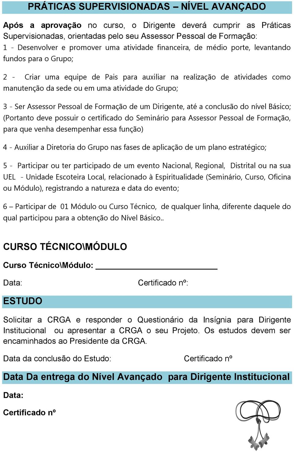 3 - Ser Assessor Pessoal de Formação de um Dirigente, até a conclusão do nível Básico; (Portanto deve possuir o certificado do Seminário para Assessor Pessoal de Formação, para que venha desempenhar