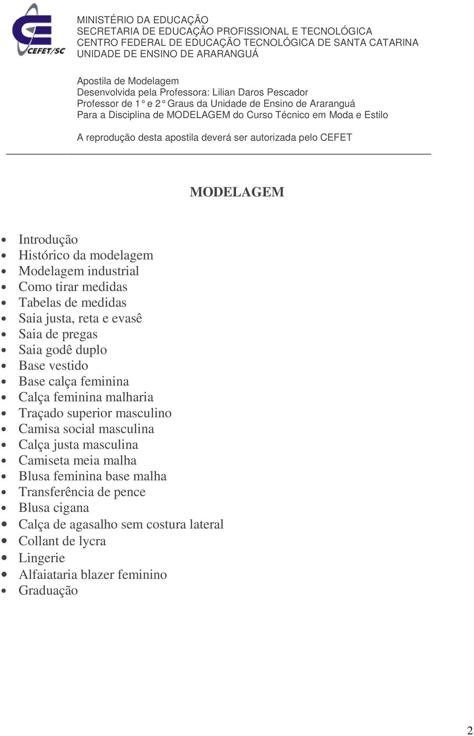 ser autorizada pelo CEFET MODELAGEM Introdução Histórico da modelagem Modelagem industrial Como tirar medidas Tabelas de medidas Saia justa, reta e evasê Saia de pregas Saia godê duplo Base vestido