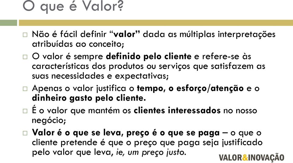 às características dos produtos ou serviços que satisfazem as suas necessidades e expectativas; Apenas o valor justifica o tempo, o